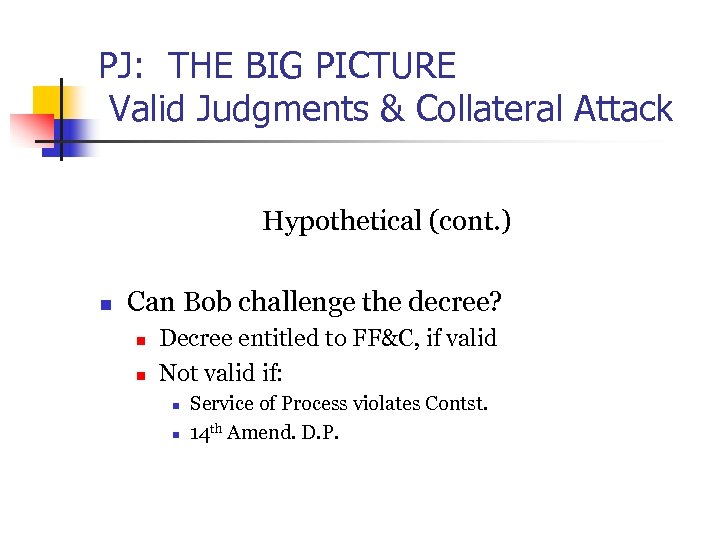 PJ: THE BIG PICTURE Valid Judgments & Collateral Attack Hypothetical (cont. ) n Can