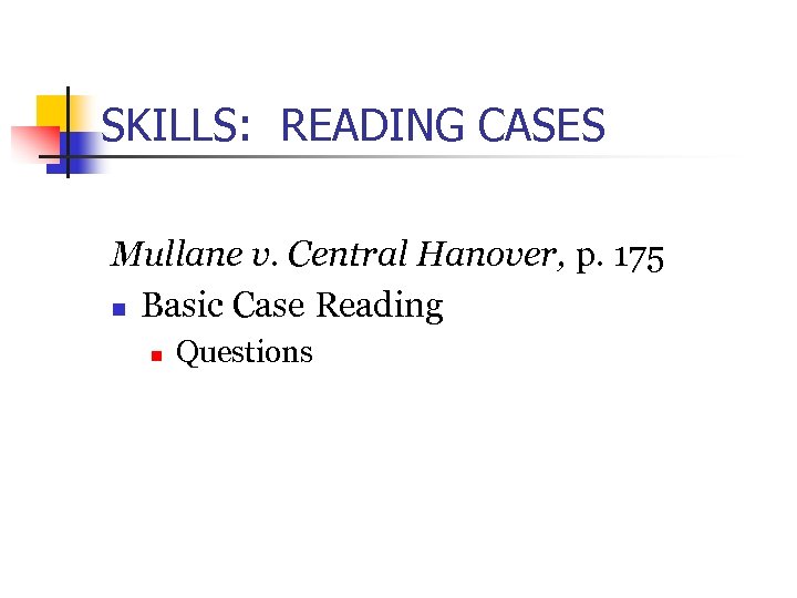 SKILLS: READING CASES Mullane v. Central Hanover, p. 175 n Basic Case Reading n