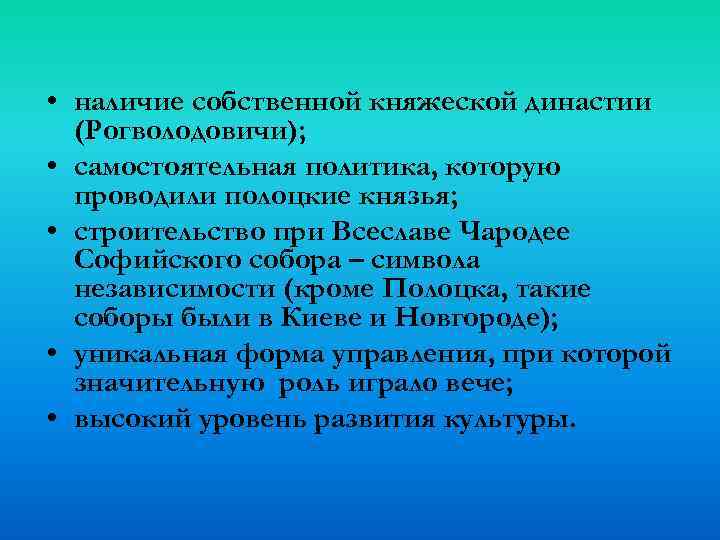  • наличие собственной княжеской династии (Рогволодовичи); • самостоятельная политика, которую проводили полоцкие князья;