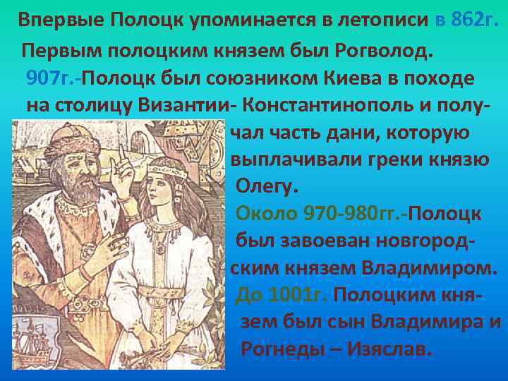 Впервые Полоцк упоминается в летописи в 862 г. Первым полоцким князем был Рогволод. 907