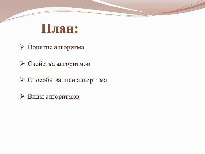 План: Ø Понятие алгоритма Ø Свойства алгоритмов Ø Способы записи алгоритма Ø Виды алгоритмов