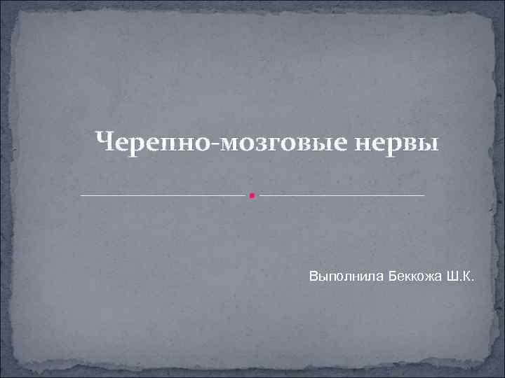 Черепно-мозговые нервы Выполнила Беккожа Ш. К. 