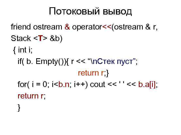 Потоковый вывод friend ostream & operator<<(ostream & r, Stack <T> &b) { int i;