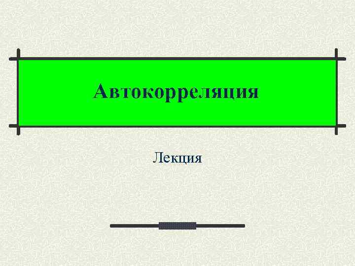 Автокорреляция Лекция 