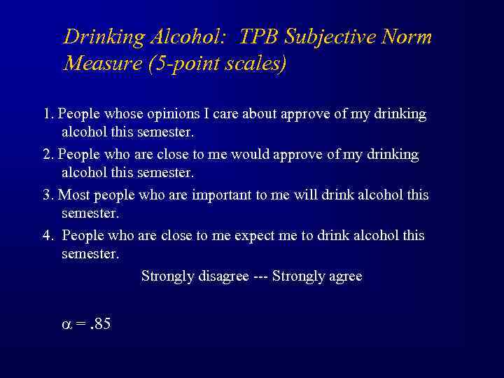 Drinking Alcohol: TPB Subjective Norm Measure (5 -point scales) 1. People whose opinions I