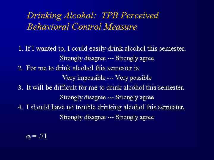 Drinking Alcohol: TPB Perceived Behavioral Control Measure 1. If I wanted to, I could