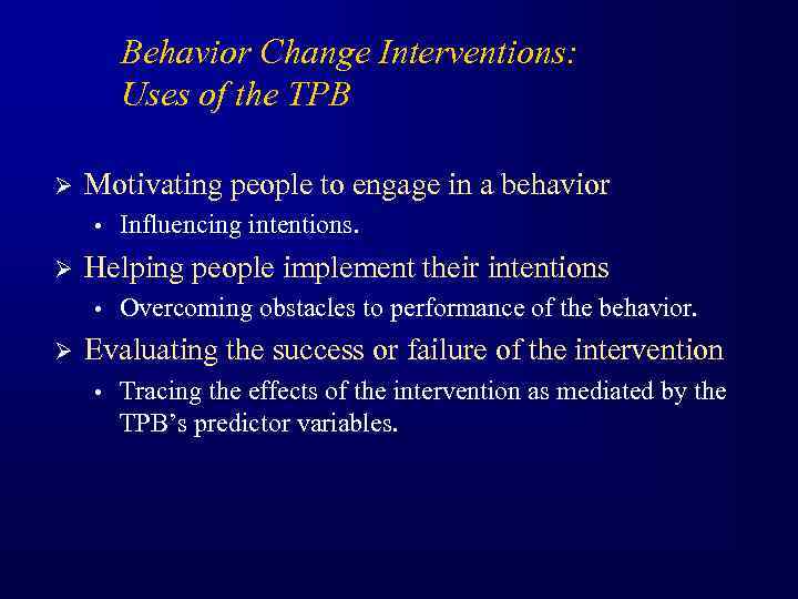 Behavior Change Interventions: Uses of the TPB Ø Motivating people to engage in a