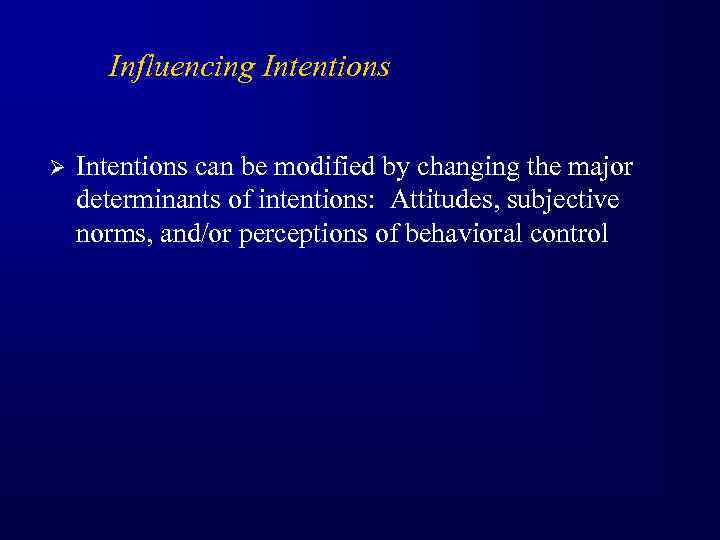 Influencing Intentions Ø Intentions can be modified by changing the major determinants of intentions: