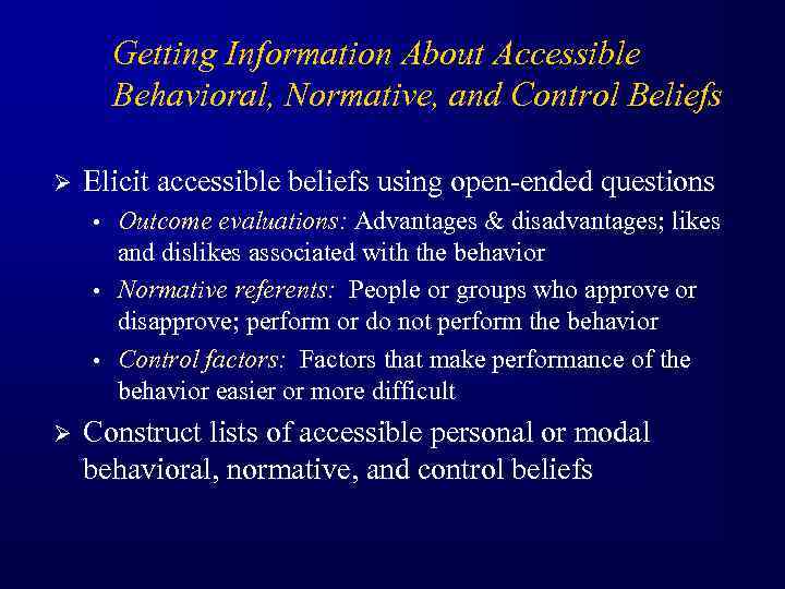 Getting Information About Accessible Behavioral, Normative, and Control Beliefs Ø Elicit accessible beliefs using