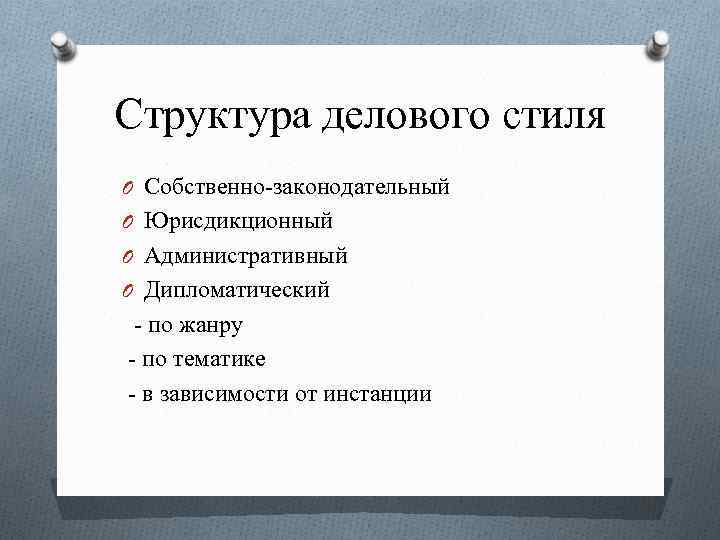 Структура делового стиля O Собственно законодательный O Юрисдикционный O Административный O Дипломатический по жанру