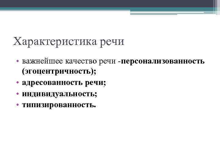 Характеристика речи • важнейшее качество речи -персонализованность (эгоцентричность); • адресованность речи; • индивидуальность; •