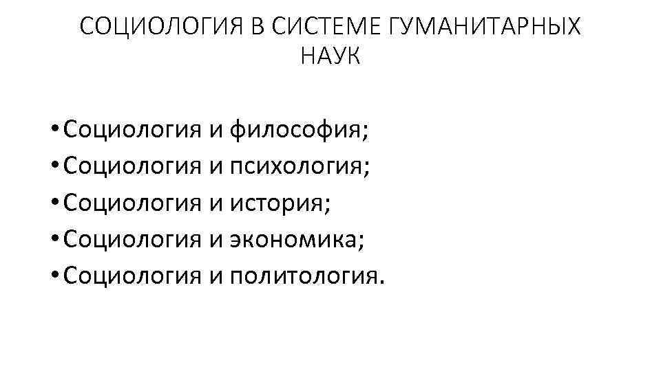 СОЦИОЛОГИЯ В СИСТЕМЕ ГУМАНИТАРНЫХ НАУК • Социология и философия; • Социология и психология; •