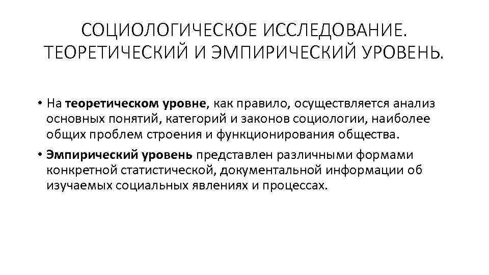 СОЦИОЛОГИЧЕСКОЕ ИССЛЕДОВАНИЕ. ТЕОРЕТИЧЕСКИЙ И ЭМПИРИЧЕСКИЙ УРОВЕНЬ. • На теоретическом уровне, как правило, осуществляется анализ