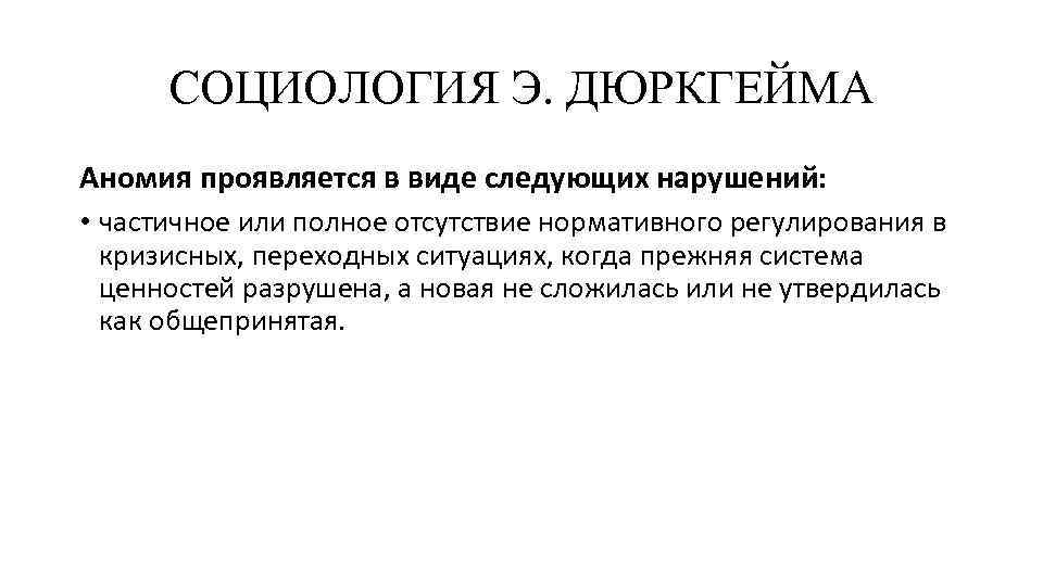 СОЦИОЛОГИЯ Э. ДЮРКГЕЙМА Аномия проявляется в виде следующих нарушений: • частичное или полное отсутствие