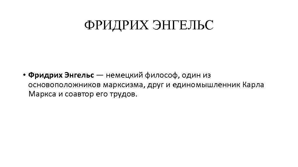 ФРИДРИХ ЭНГЕЛЬС • Фридрих Энгельс — немецкий философ, один из основоположников марксизма, друг и