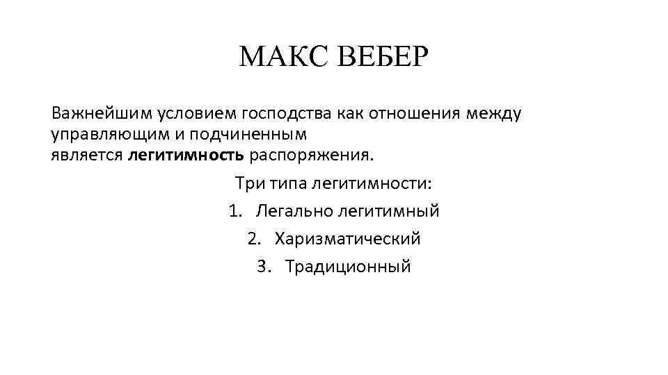МАКС ВЕБЕР Важнейшим условием господства как отношения между управляющим и подчиненным является легитимность распоряжения.