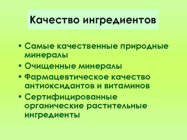 Качество ингредиентов • Самые качественные природные минералы • Очищенные минералы • Фармацевтическое качество антиоксидантов