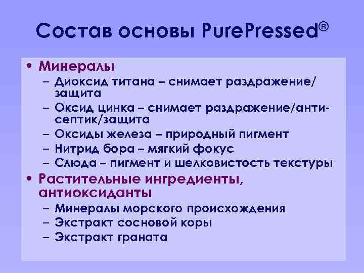 Состав основы Pure. Pressed® • Минералы – Диоксид титана – снимает раздражение/ защита –