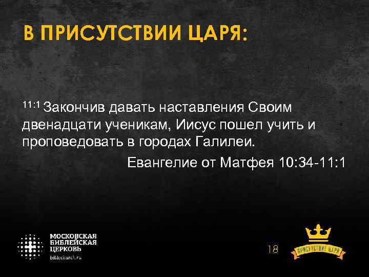 В ПРИСУТСТВИИ ЦАРЯ: 11: 1 Закончив давать наставления Своим двенадцати ученикам, Иисус пошел учить