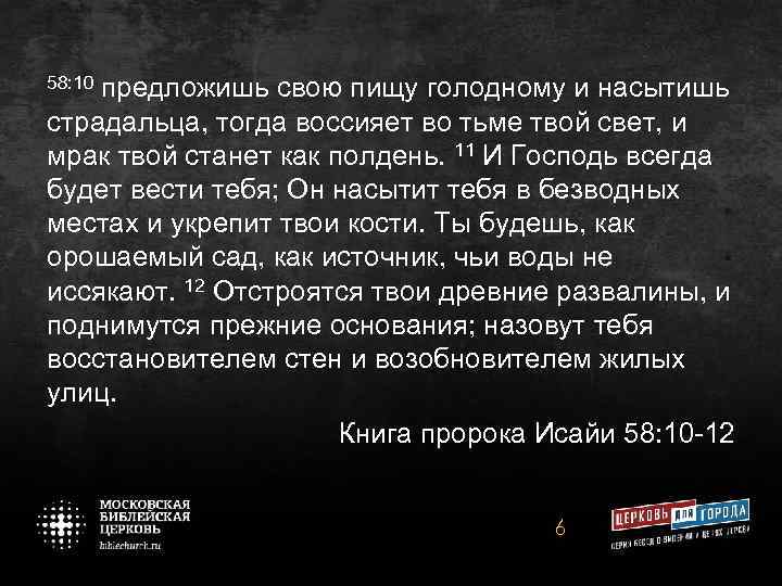 58: 10 предложишь свою пищу голодному и насытишь страдальца, тогда воссияет во тьме твой