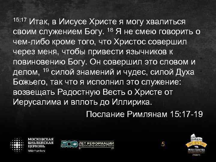 15: 17 Итак, в Иисусе Христе я могу хвалиться своим служением Богу. 18 Я