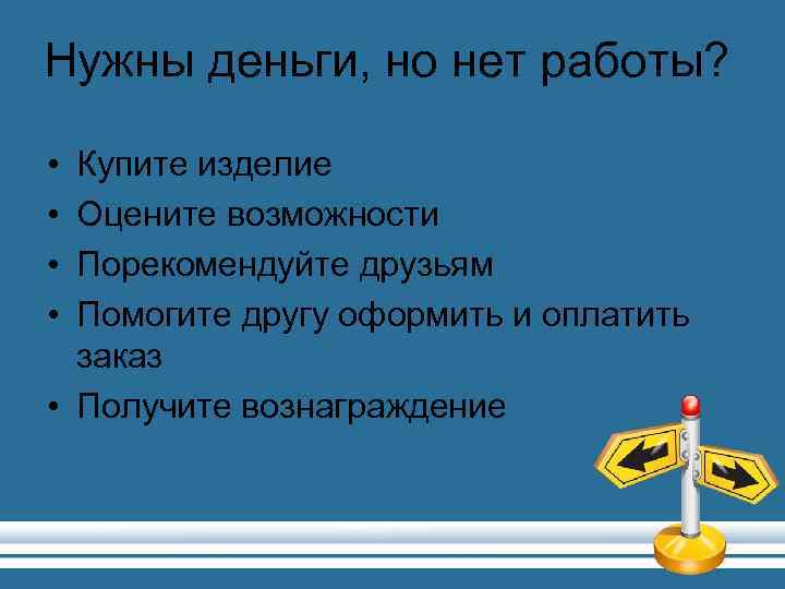 Нужны деньги, но нет работы? • • Купите изделие Оцените возможности Порекомендуйте друзьям Помогите