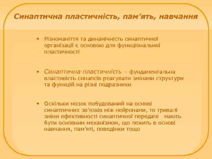 Синаптична пластичність, пам’ять, навчання • Різноманіття та динамічність синаптичної організації є основою для функціональної