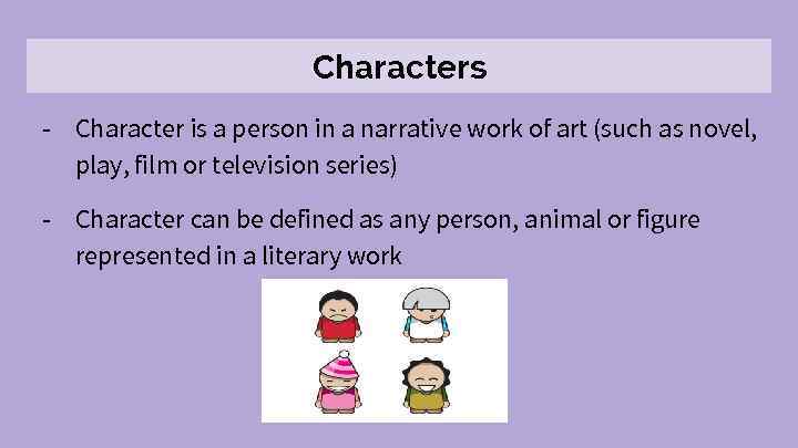 Characters - Character is a person in a narrative work of art (such as