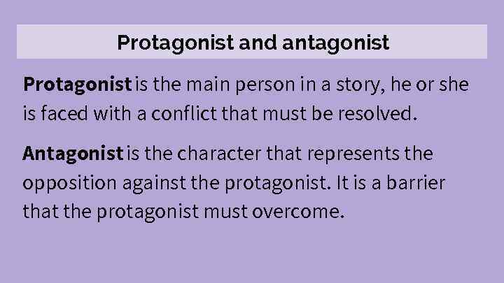 Protagonist and antagonist Protagonist is the main person in a story, he or she
