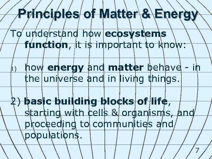 Principles of Matter & Energy To understand how ecosystems function, it is important to