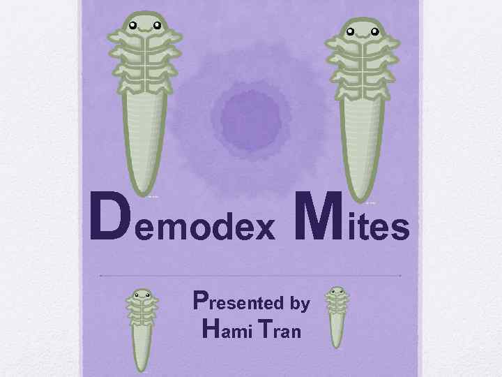 Demodex Mites Presented by Hami Tran 