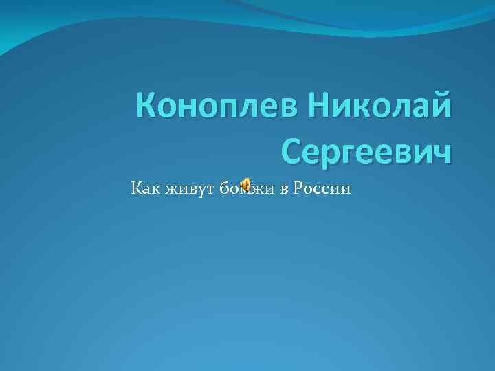 Коноплев Николай Сергеевич Как живут бомжи в России 