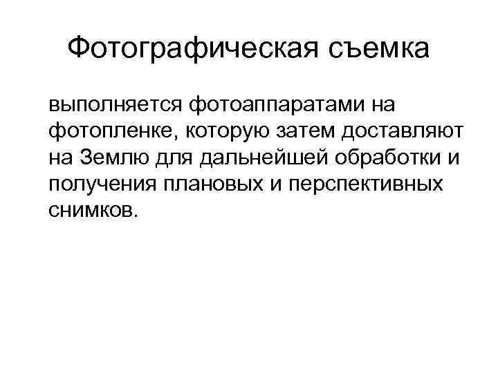 Фотографическая съемка выполняется фотоаппаратами на фотопленке, которую затем доставляют на Землю для дальнейшей обработки