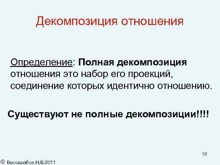 Декомпозиция отношения Определение: Полная декомпозиция отношения это набор его проекций, соединение которых идентично отношению.