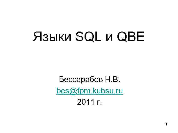 Языки SQL и QBE Бессарабов Н. В. bes@fpm. kubsu. ru 2011 г. 1 