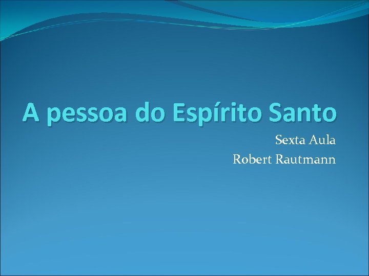 A pessoa do Espírito Santo Sexta Aula Robert Rautmann 