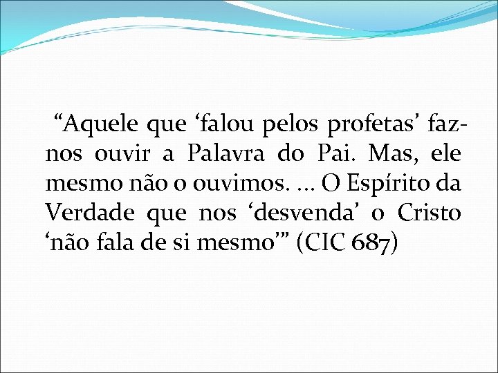 “Aquele que ‘falou pelos profetas’ faznos ouvir a Palavra do Pai. Mas, ele mesmo