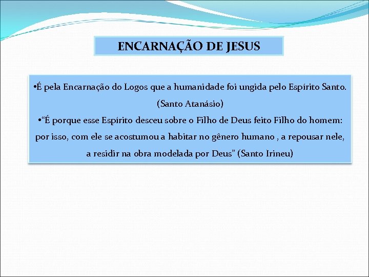 ENCARNAÇÃO DE JESUS • É pela Encarnação do Logos que a humanidade foi ungida