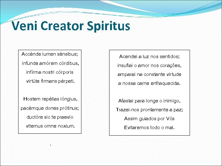 Veni Creator Spiritus Accénde lumen sénsibus; Acendei a luz nos sentidos; infunde amórem córdibus,