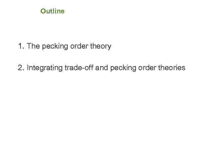 Outline 1. The pecking order theory 2. Integrating trade-off and pecking order theories 