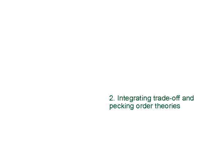 2. Integrating trade-off and pecking order theories 