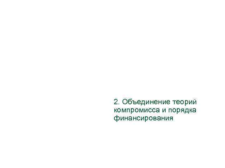 2. Объединение теорий компромисса и порядка финансирования 