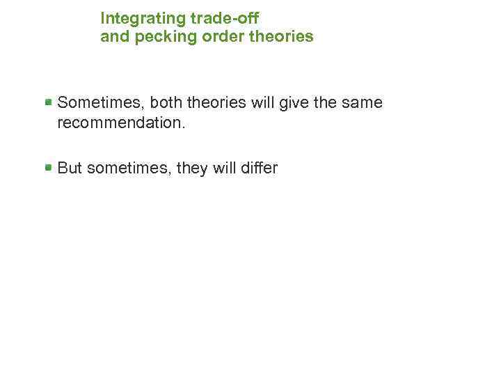 Integrating trade-off and pecking order theories Sometimes, both theories will give the same recommendation.