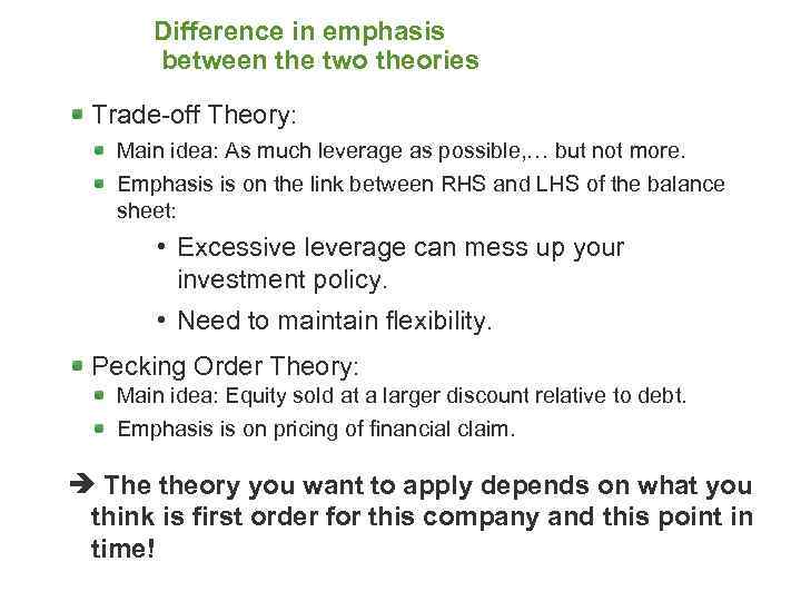 Difference in emphasis between the two theories Trade-off Theory: Main idea: As much leverage