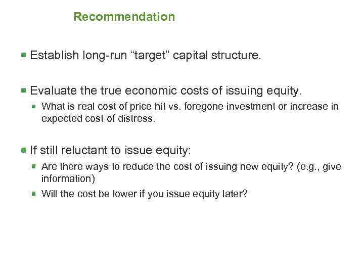 Recommendation Establish long-run “target” capital structure. Evaluate the true economic costs of issuing equity.