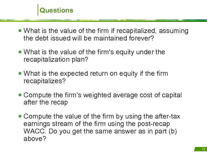 Questions What is the value of the firm if recapitalized, assuming the debt issued