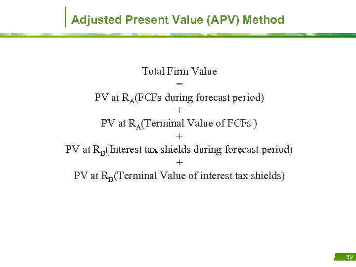 Adjusted Present Value (APV) Method Total Firm Value = PV at RA(FCFs during forecast