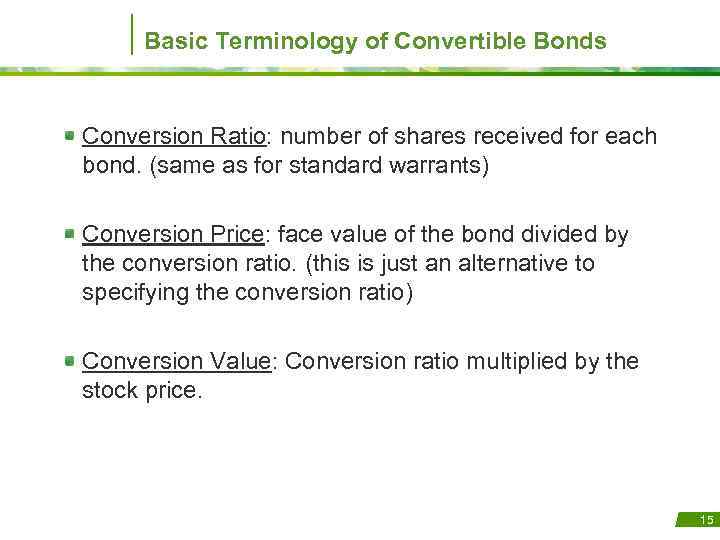 Basic Terminology of Convertible Bonds Conversion Ratio: number of shares received for each bond.