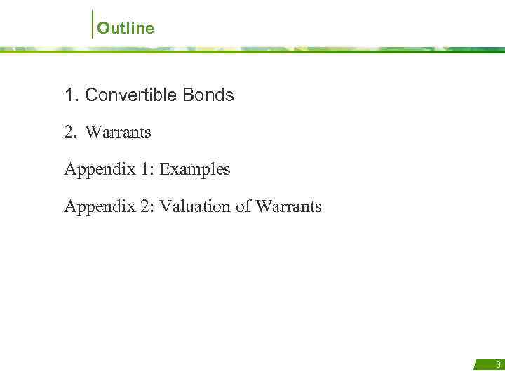 Outline 1. Convertible Bonds 2. Warrants Appendix 1: Examples Appendix 2: Valuation of Warrants