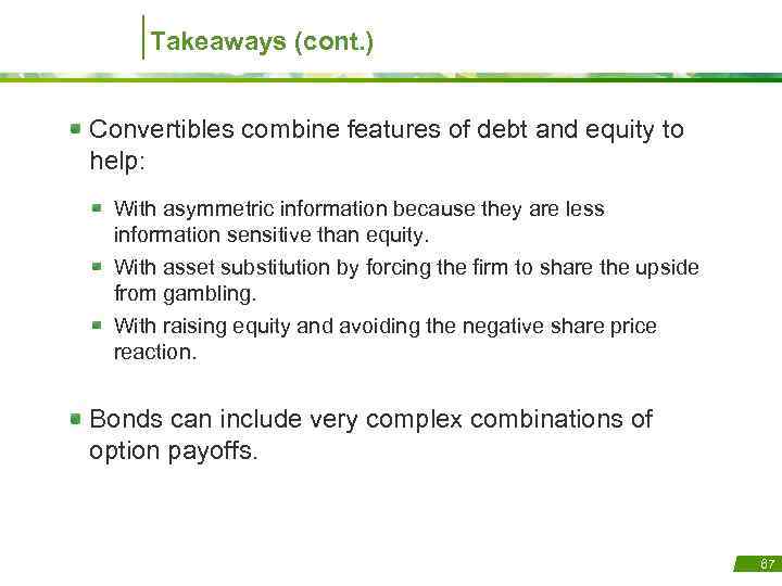 Takeaways (cont. ) Convertibles combine features of debt and equity to help: With asymmetric